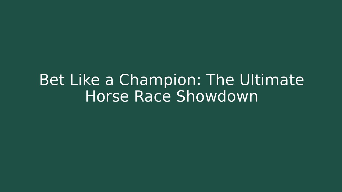 Bet Like a Champion: The Ultimate Horse Race Showdown