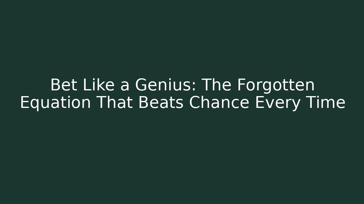 Bet Like a Genius: The Forgotten Equation That Beats Chance Every Time