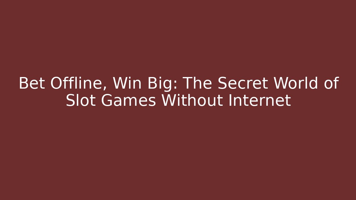 Bet Offline, Win Big: The Secret World of Slot Games Without Internet