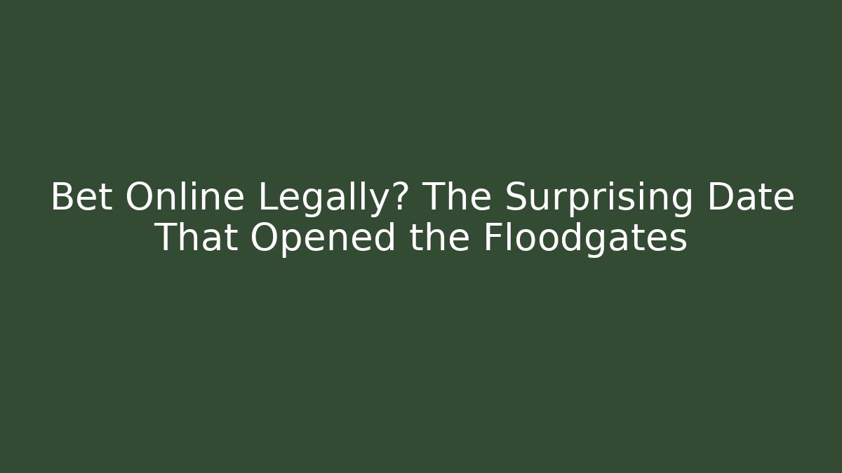 Bet Online Legally? The Surprising Date That Opened the Floodgates