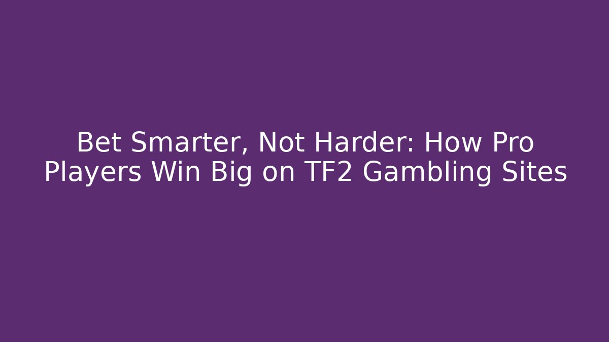 Bet Smarter, Not Harder: How Pro Players Win Big on TF2 Gambling Sites