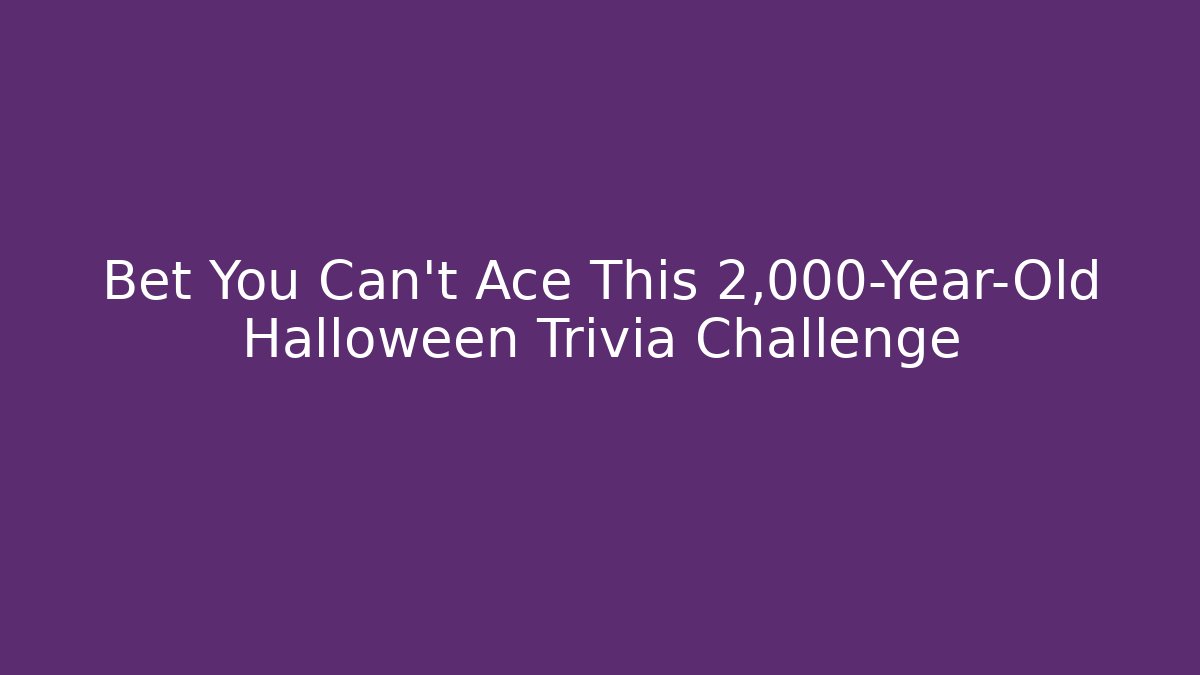 Bet You Can't Ace This 2,000-Year-Old Halloween Trivia Challenge