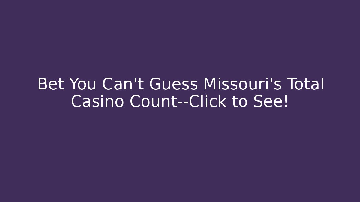 Bet You Can't Guess Missouri's Total Casino Count—Click to See!