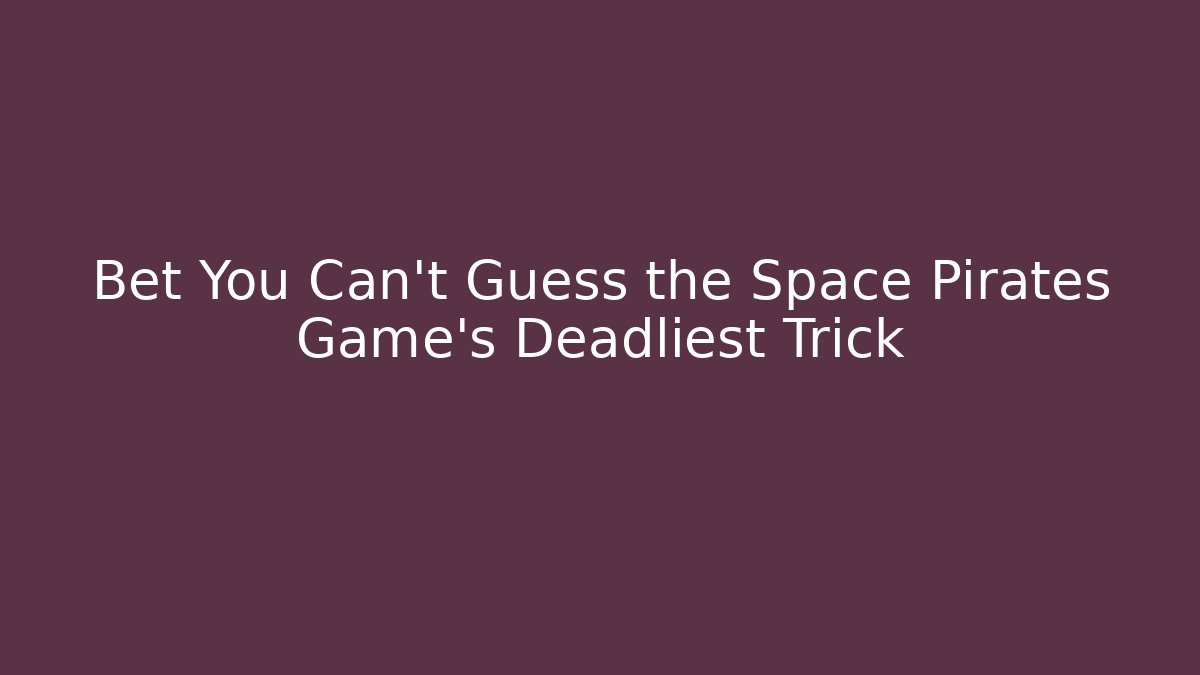 Bet You Can't Guess the Space Pirates Game's Deadliest Trick