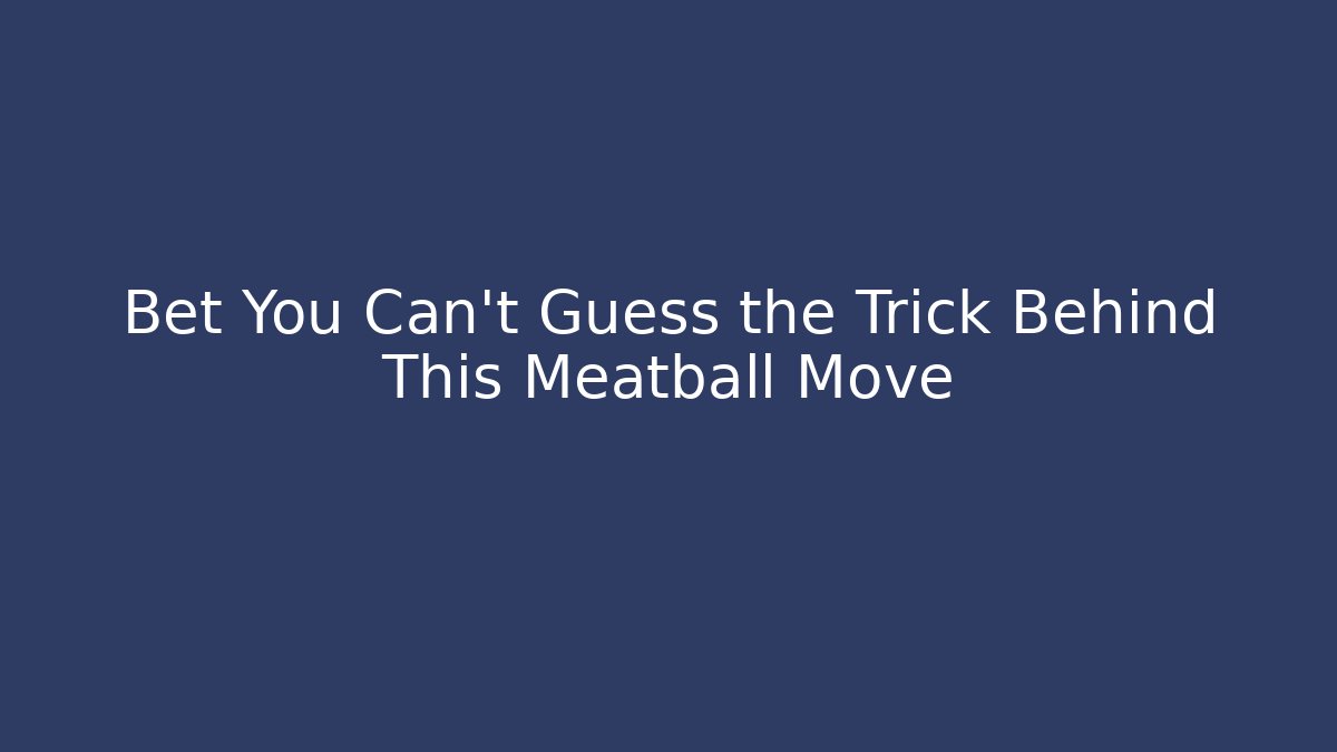 Bet You Can't Guess the Trick Behind This Meatball Move