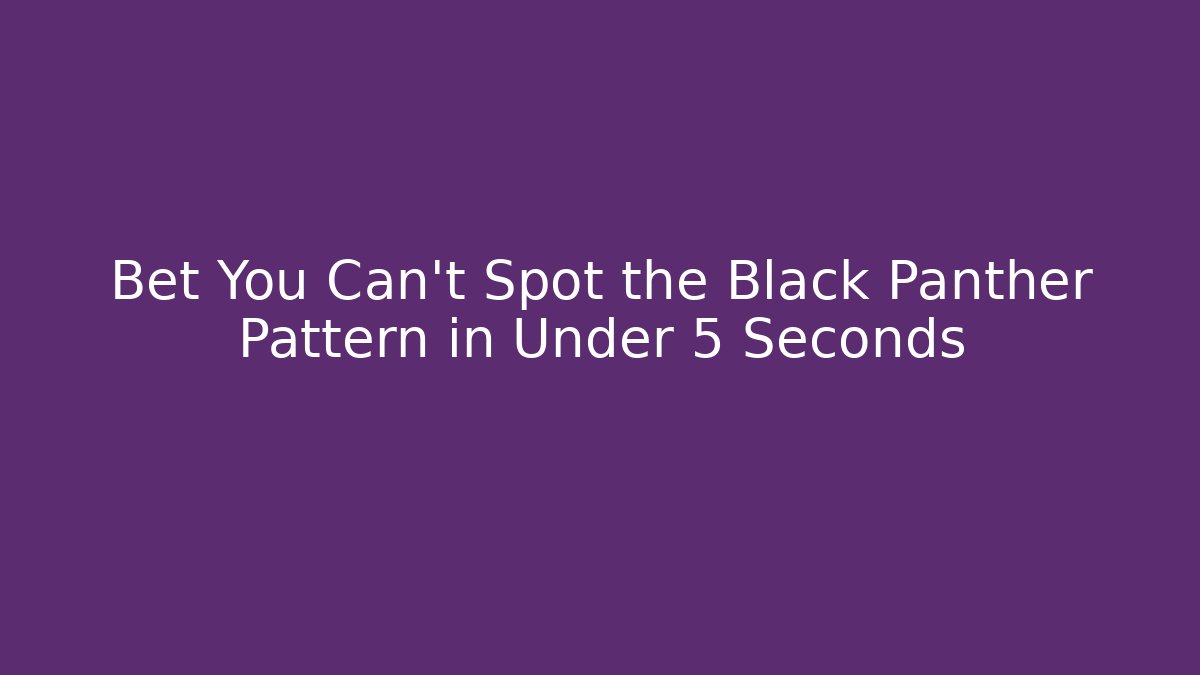 Bet You Can't Spot the Black Panther Pattern in Under 5 Seconds