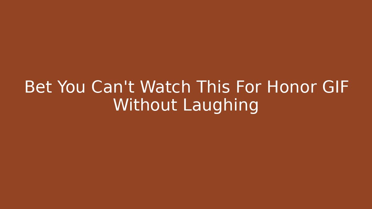 Bet You Can't Watch This For Honor GIF Without Laughing