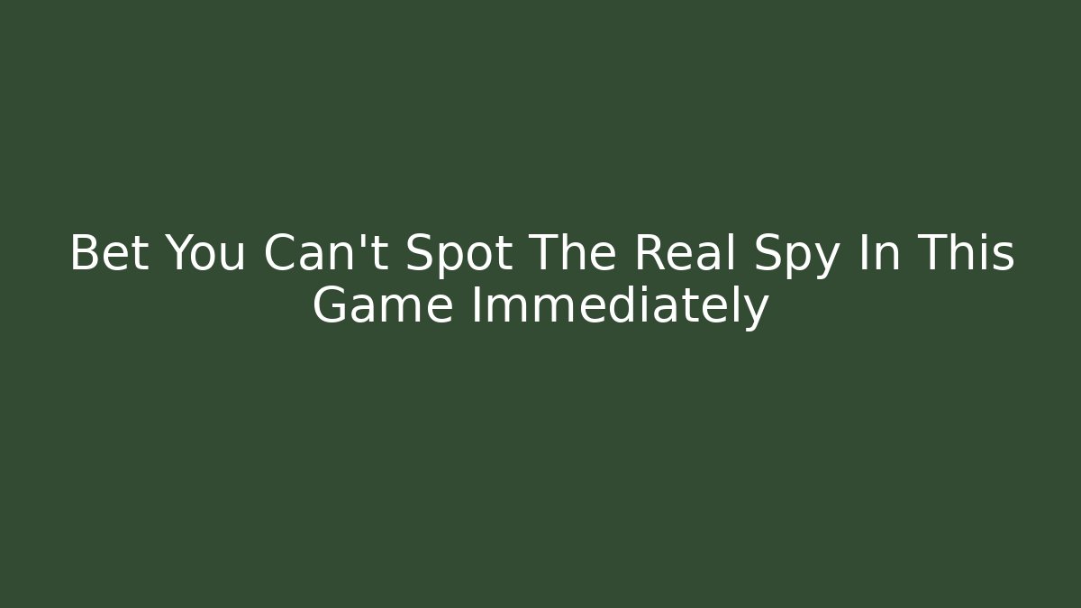 Bet You Can’t Spot The Real Spy In This Game Immediately