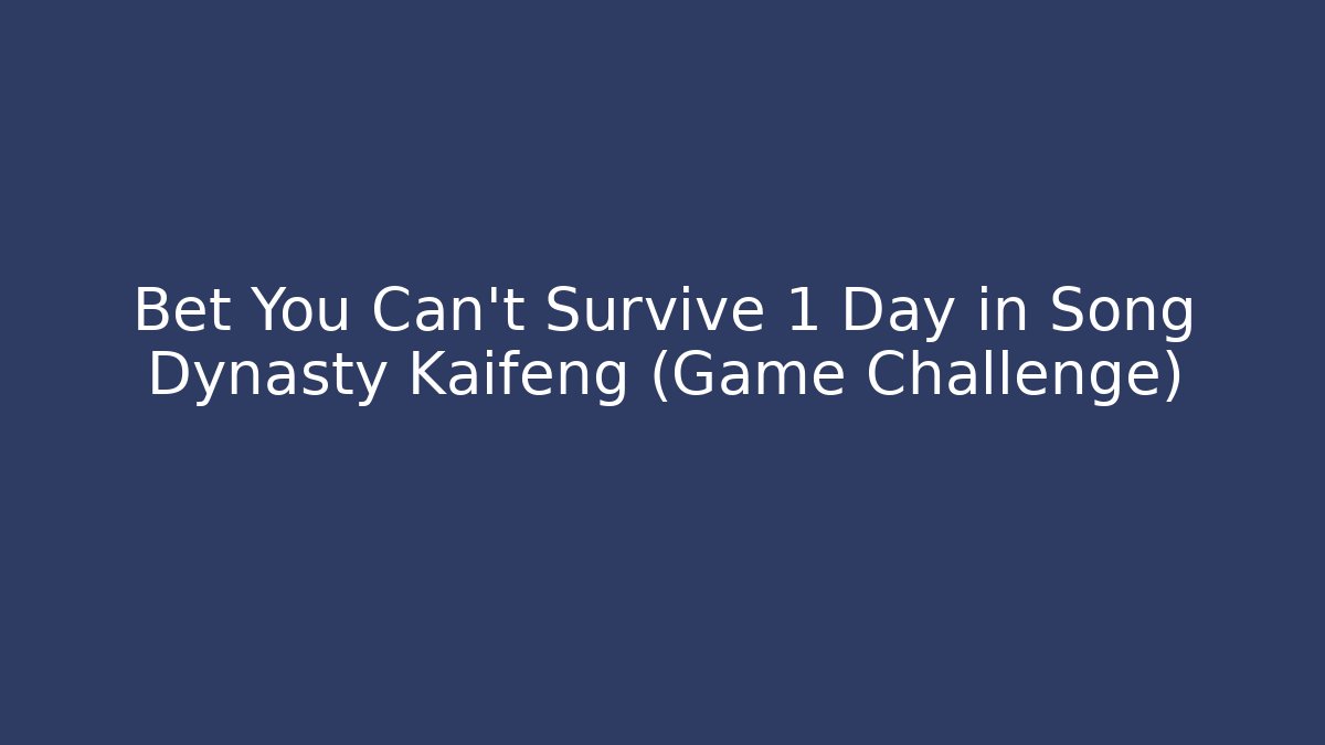 Bet You Can’t Survive 1 Day in Song Dynasty Kaifeng (Game Challenge)