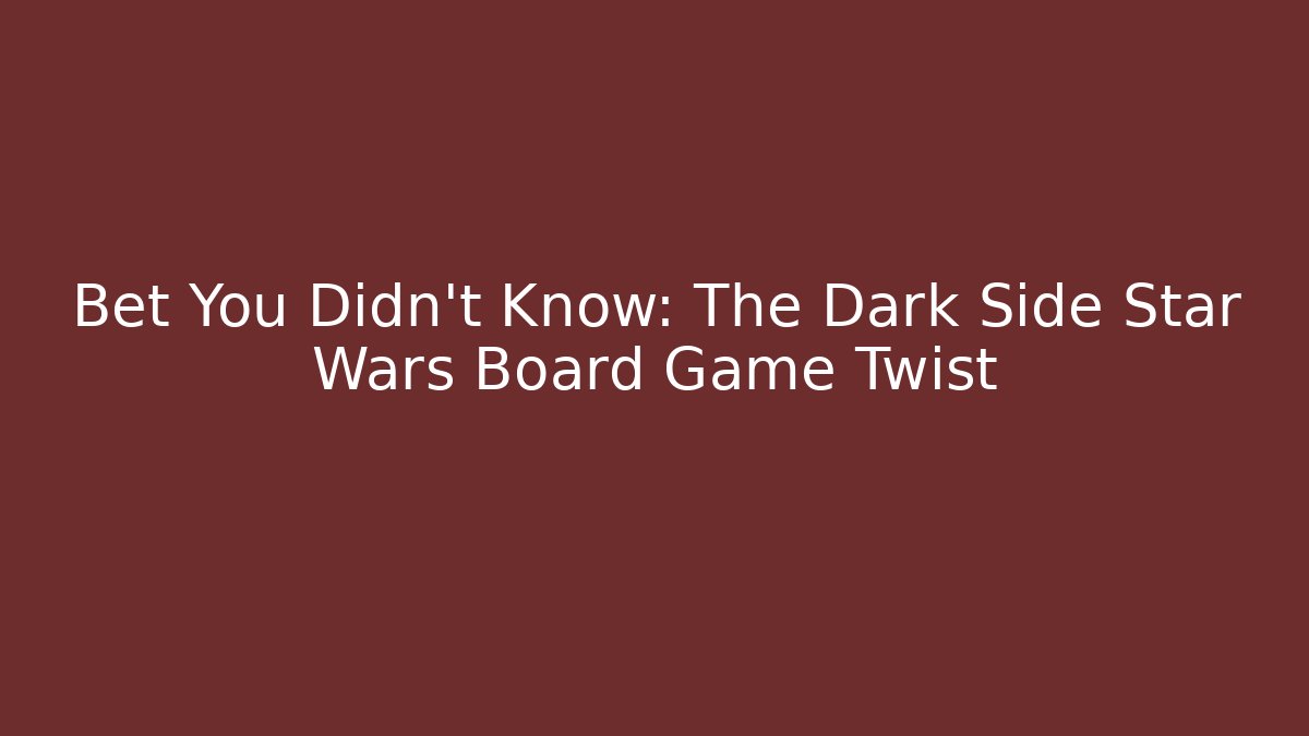 Bet You Didn't Know: The Dark Side Star Wars Board Game Twist