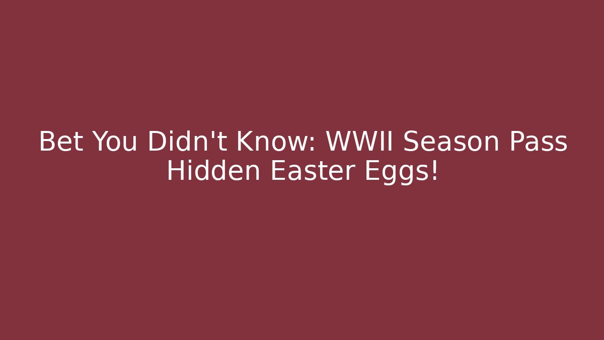 Bet You Didn't Know: WWII Season Pass Hidden Easter Eggs!