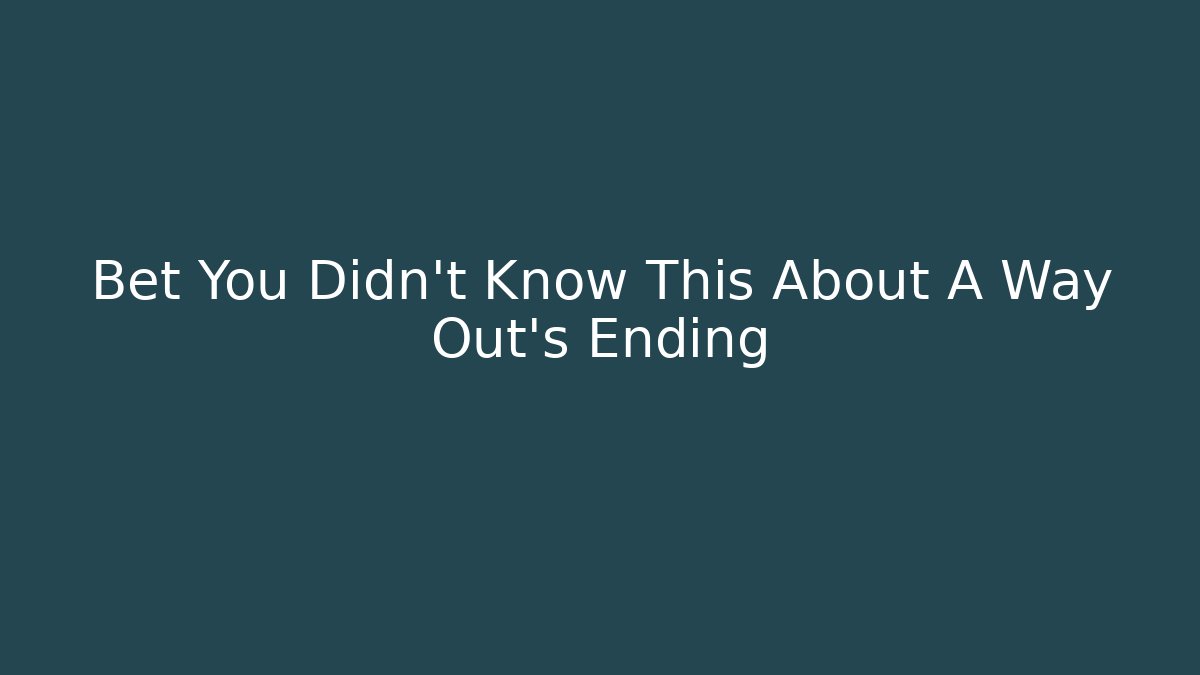 Bet You Didn't Know This About A Way Out's Ending