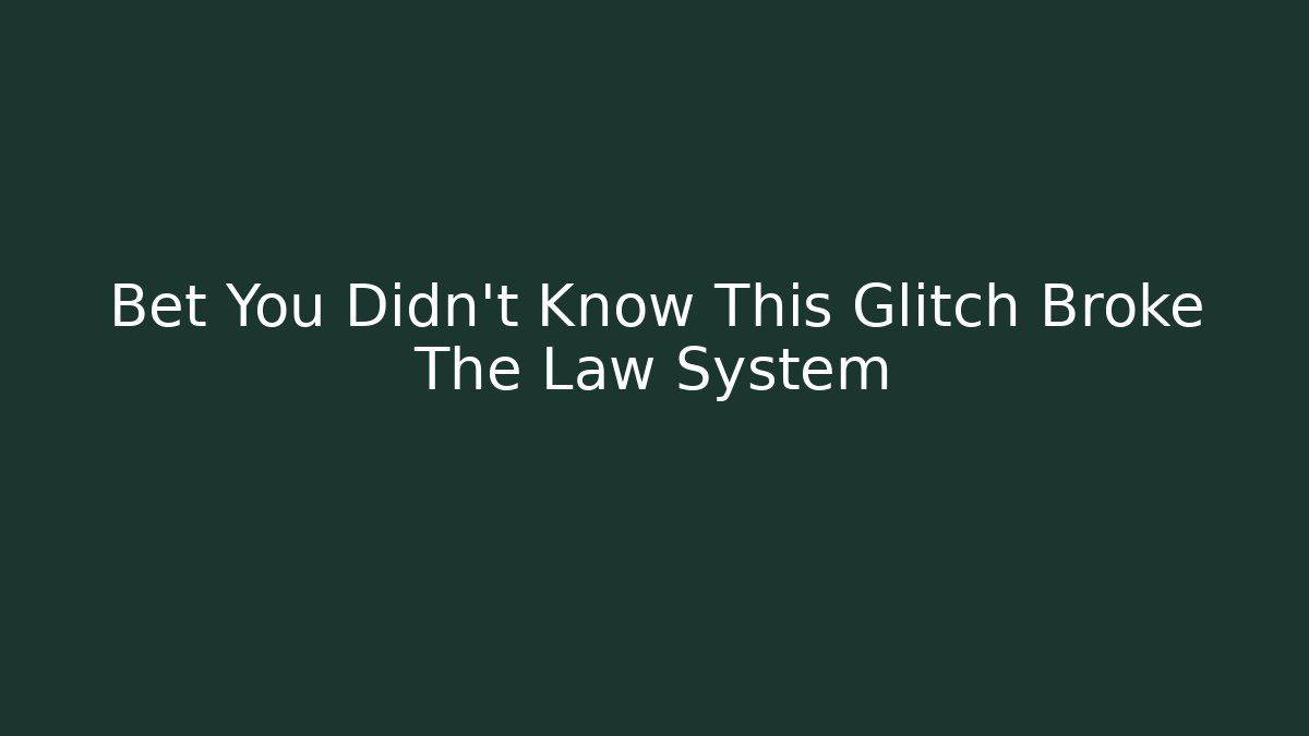 Bet You Didn't Know This Glitch Broke The Law System