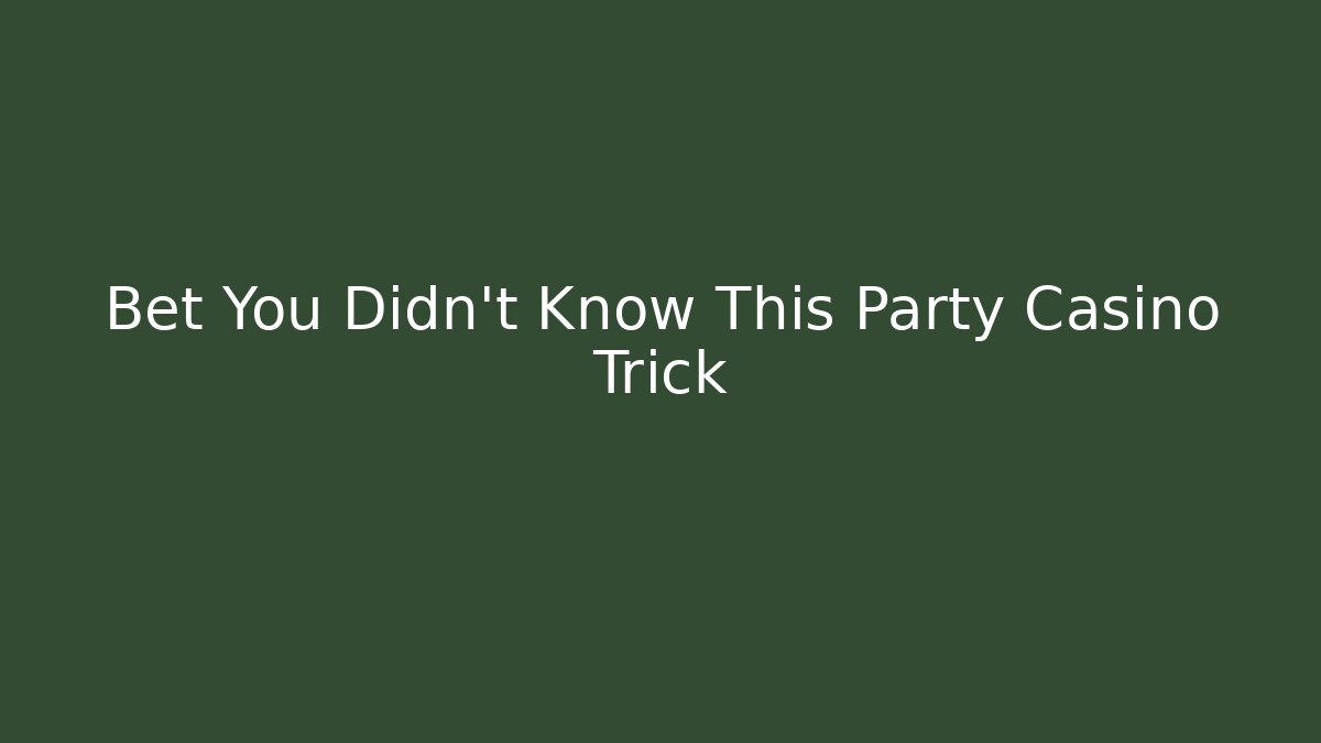 Bet You Didn't Know This Party Casino Trick