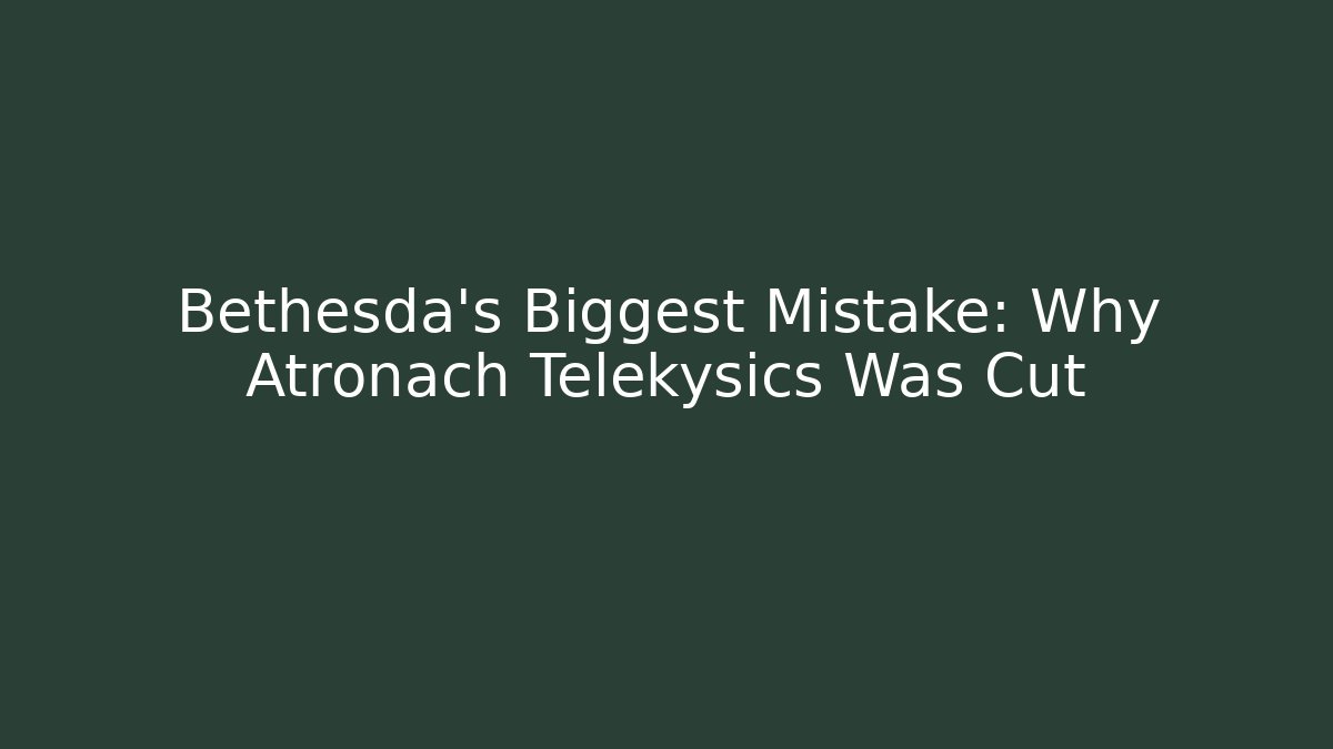 Bethesda's Biggest Mistake: Why Atronach Telekysics Was Cut