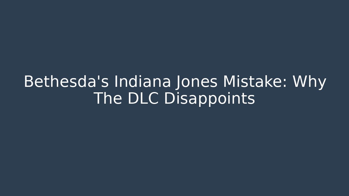 Bethesda's Indiana Jones Mistake: Why The DLC Disappoints