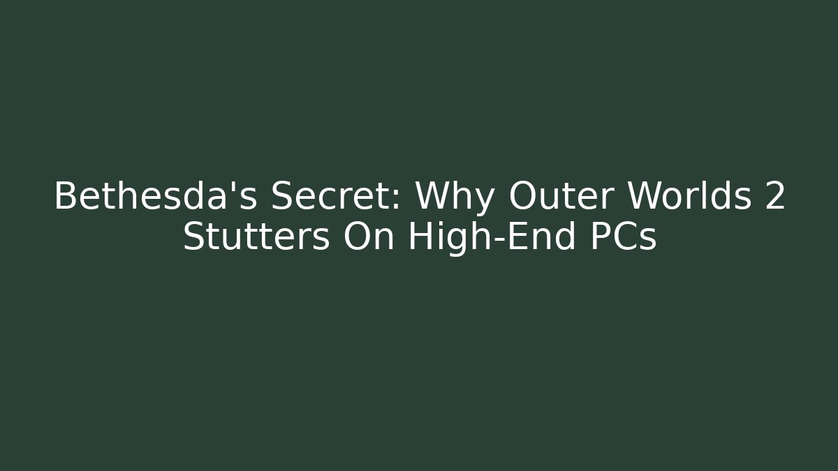 Bethesda's Secret: Why Outer Worlds 2 Stutters On High-End PCs