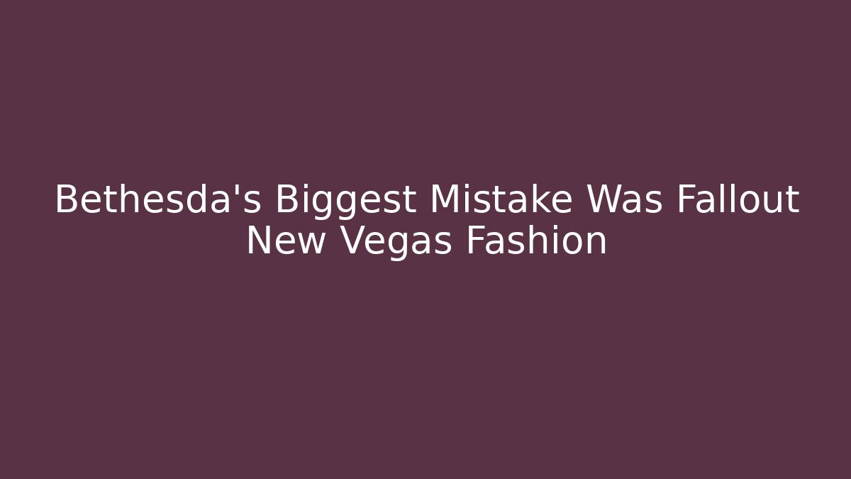 Bethesda’s Biggest Mistake Was Fallout New Vegas Fashion