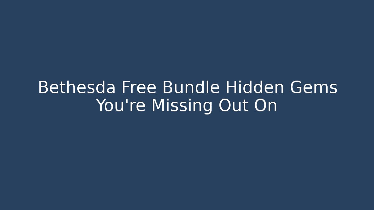 Bethesda Free Bundle Hidden Gems You're Missing Out On