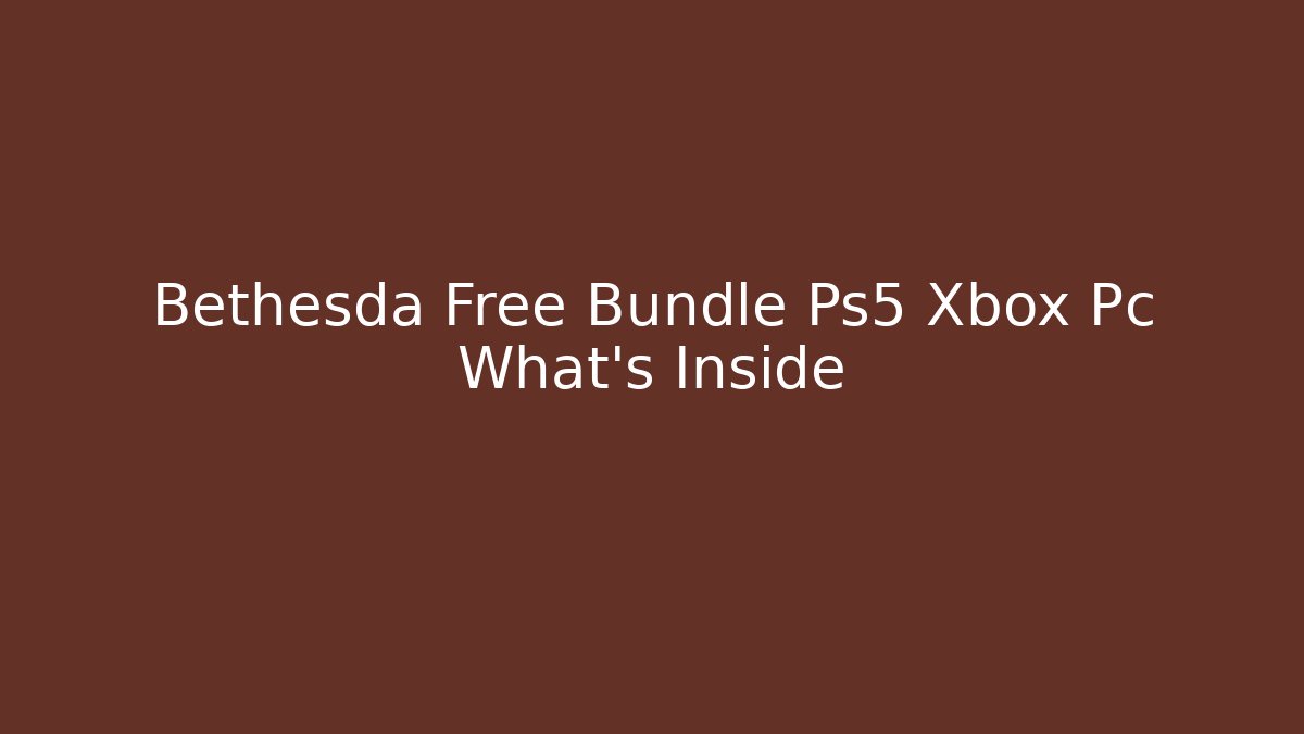 Bethesda Free Bundle Ps5 Xbox Pc What's Inside - Create More Assets