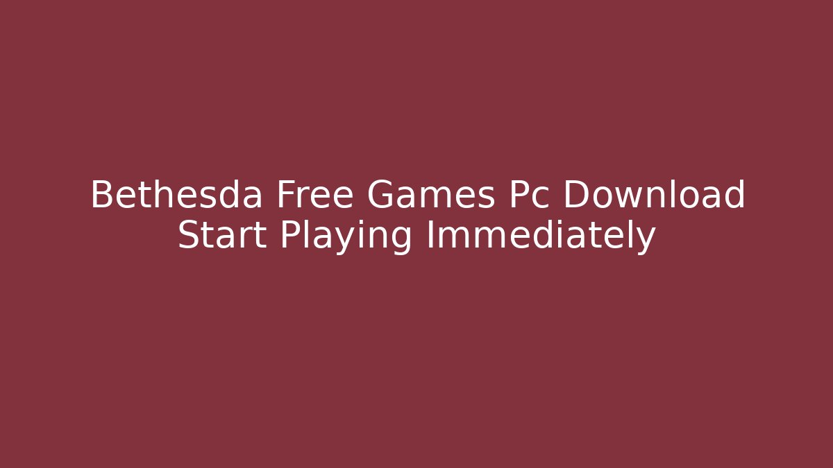 Bethesda Free Games Pc Download Start Playing Immediately