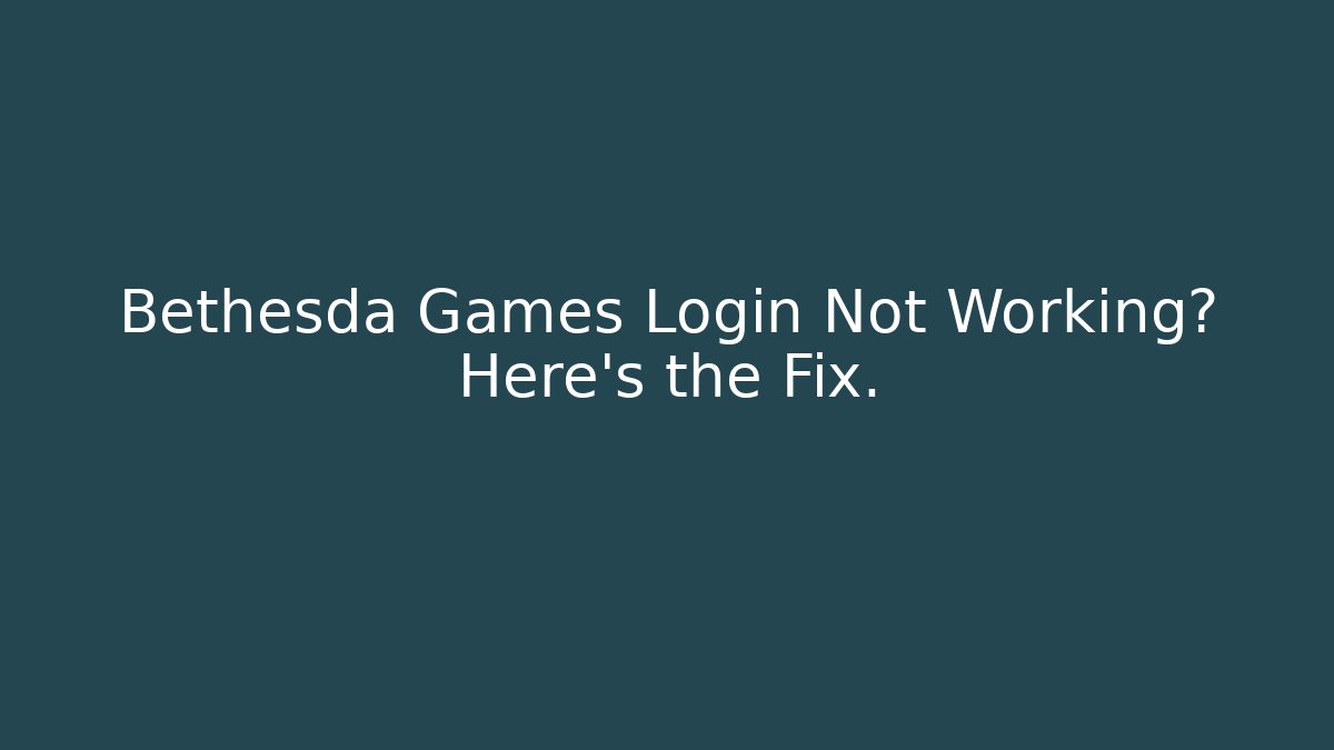 Bethesda Games Login Not Working? Here's the Fix.