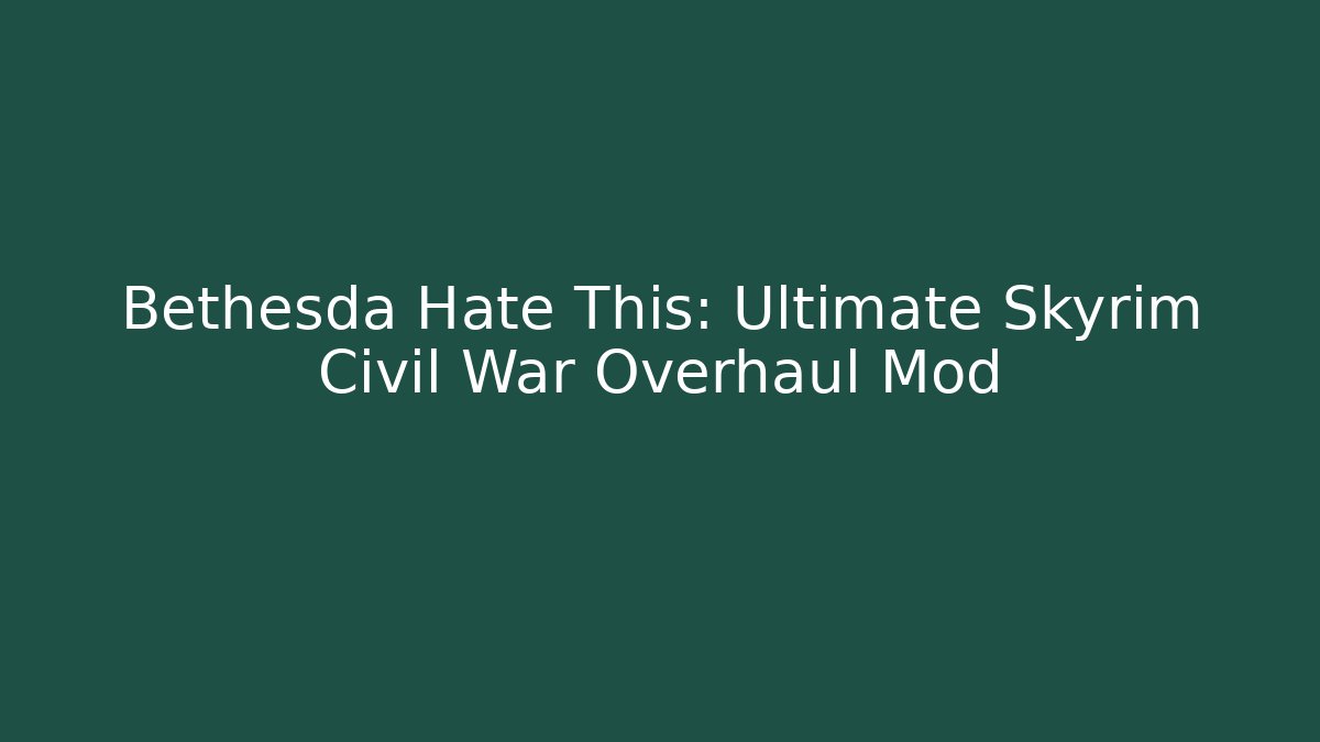 Bethesda Hate This: Ultimate Skyrim Civil War Overhaul Mod