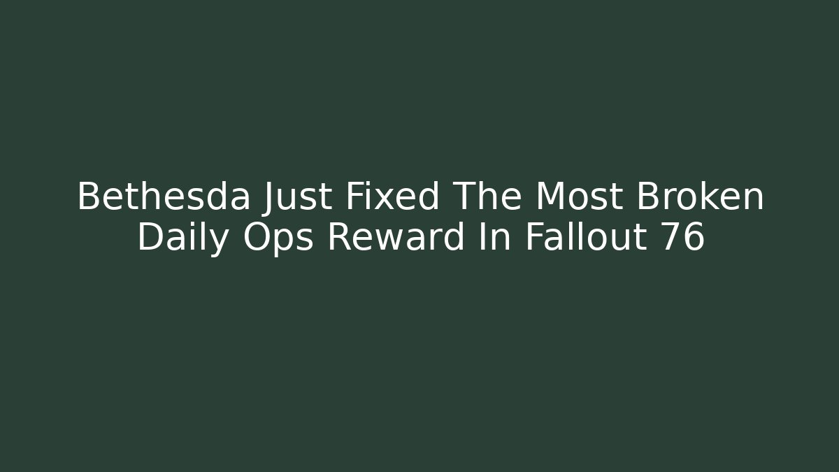 Bethesda Just Fixed The Most Broken Daily Ops Reward In Fallout 76