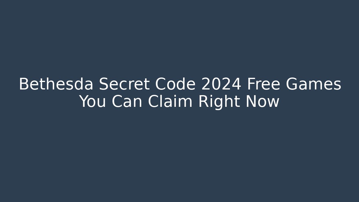 Bethesda Secret Code 2024 Free Games You Can Claim Right Now