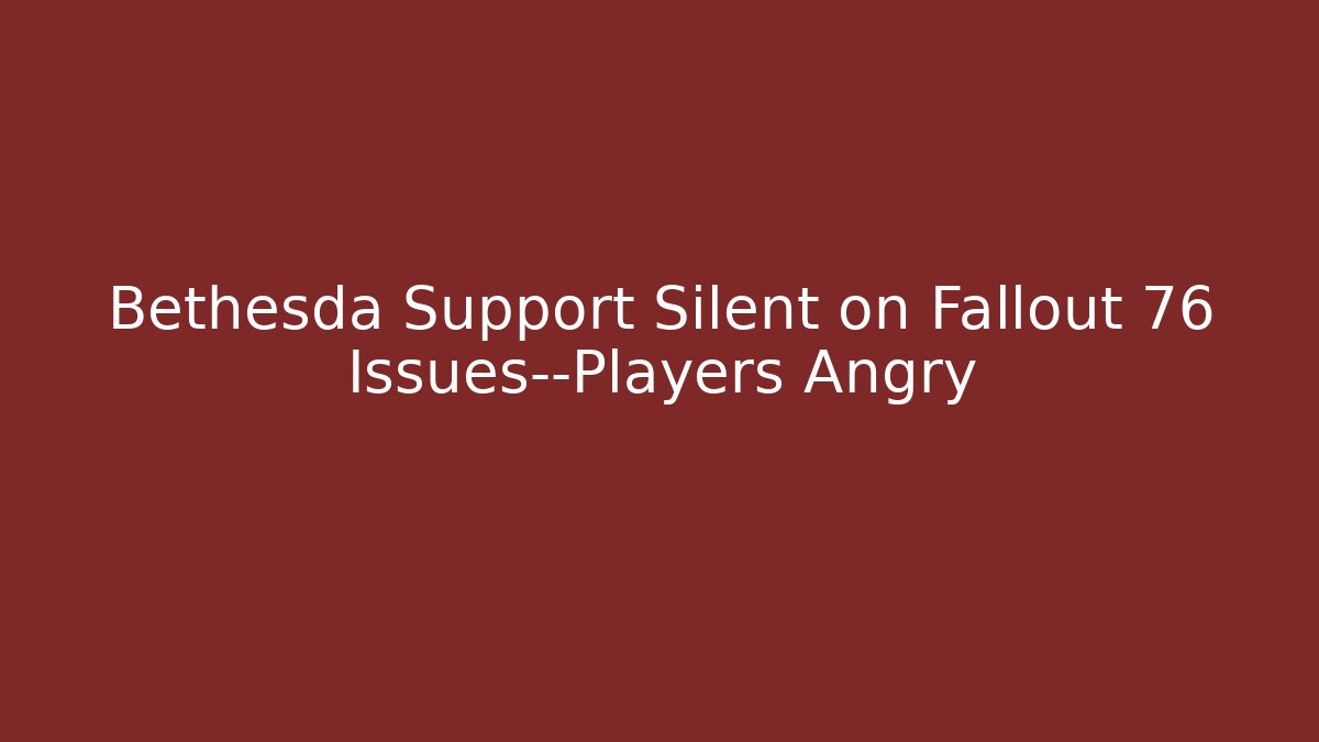 Bethesda Support Silent on Fallout 76 Issues—Players Angry