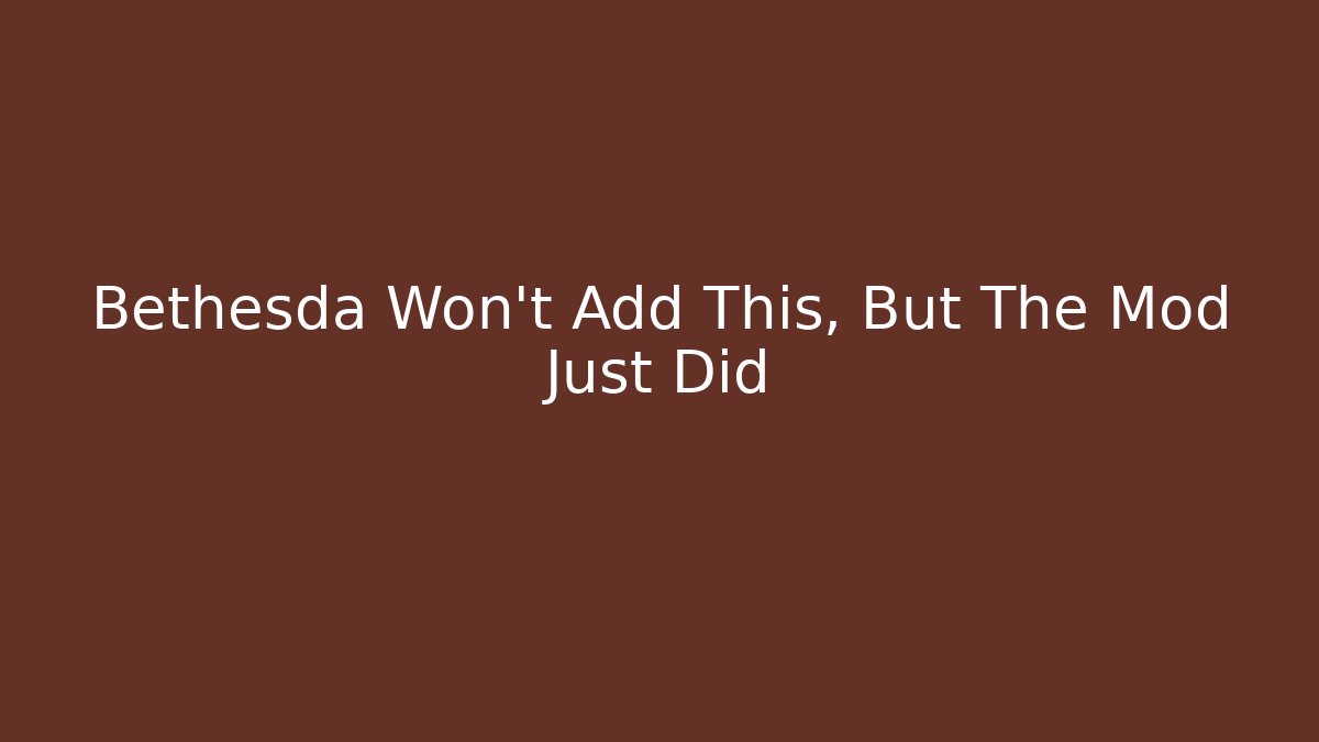 Bethesda Won't Add This, But The Mod Just Did