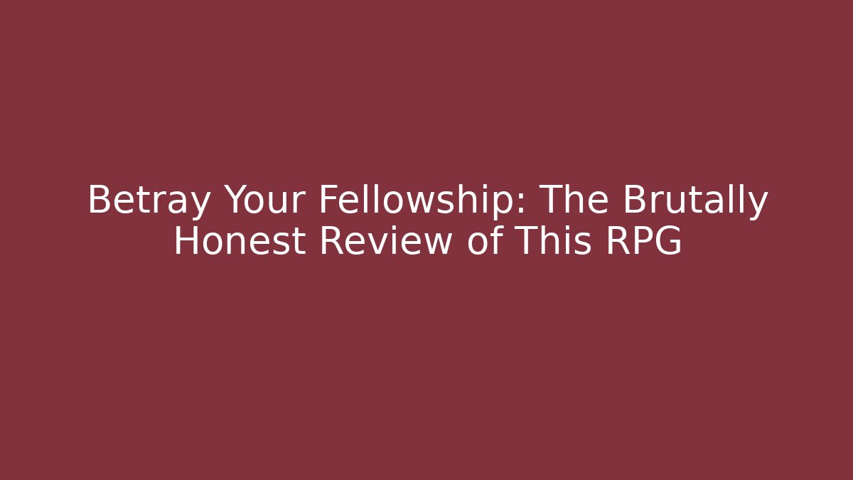Betray Your Fellowship: The Brutally Honest Review of This RPG