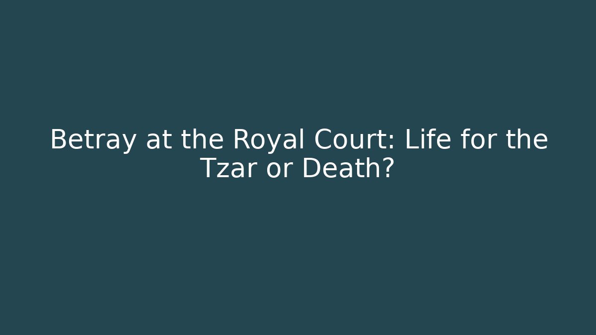 Betray at the Royal Court: Life for the Tzar or Death?