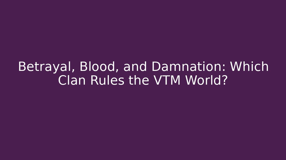 Betrayal, Blood, and Damnation: Which Clan Rules the VTM World?