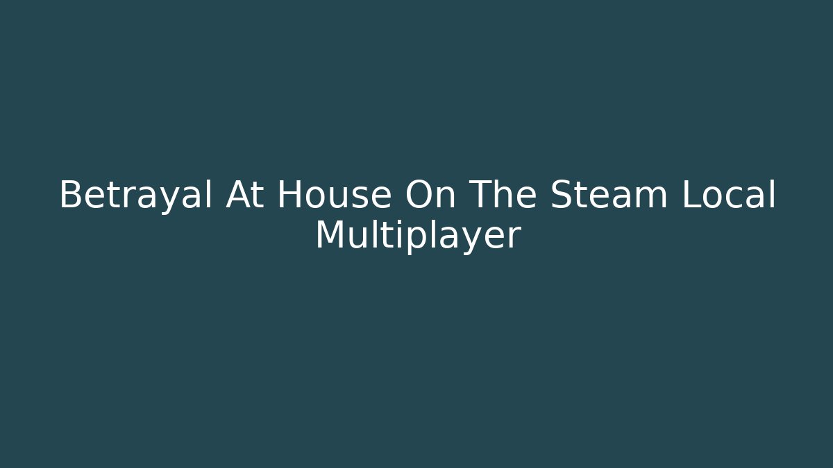 Betrayal At House On The Steam Local Multiplayer