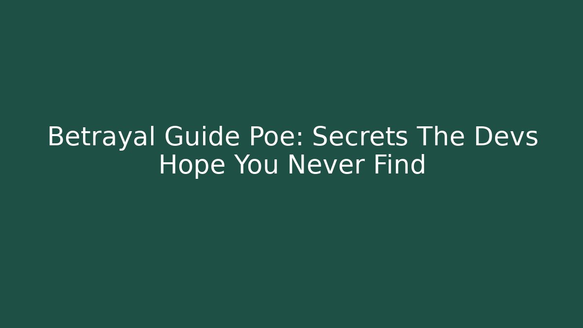 Betrayal Guide Poe: Secrets The Devs Hope You Never Find