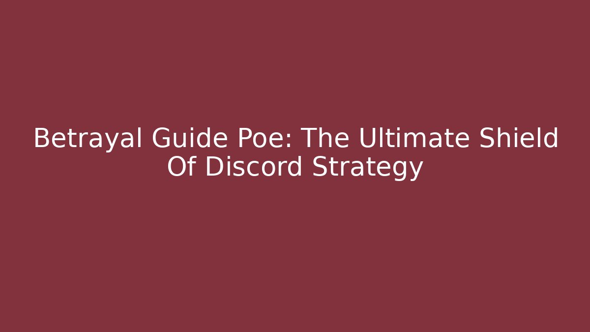Betrayal Guide Poe: The Ultimate Shield Of Discord Strategy