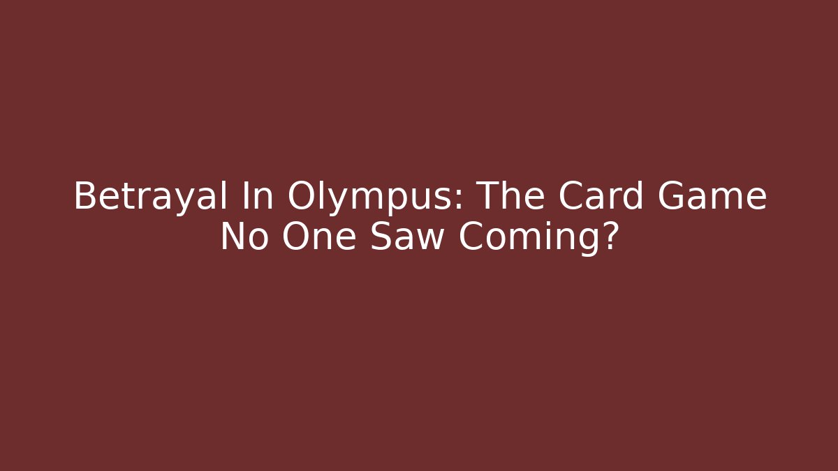 Betrayal In Olympus: The Card Game No One Saw Coming?