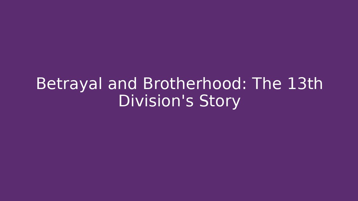 Betrayal and Brotherhood: The 13th Division's Story
