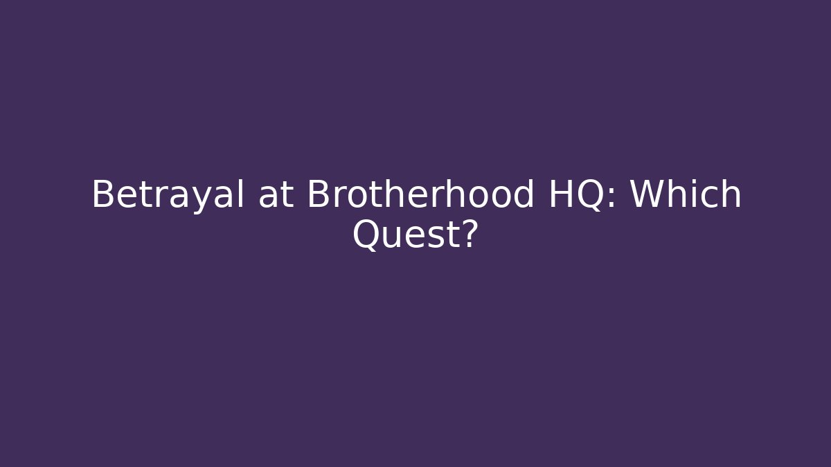 Betrayal at Brotherhood HQ: Which Quest?