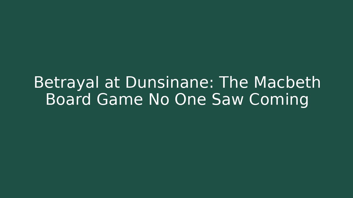Betrayal at Dunsinane: The Macbeth Board Game No One Saw Coming
