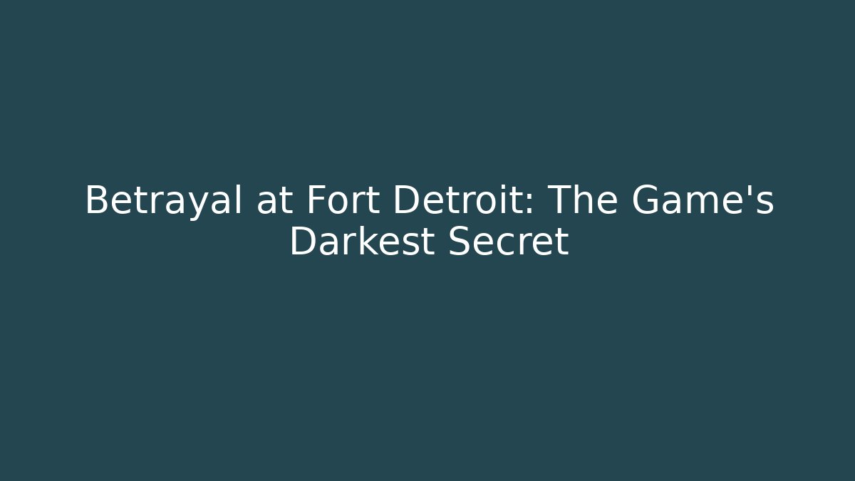 Betrayal at Fort Detroit: The Game's Darkest Secret