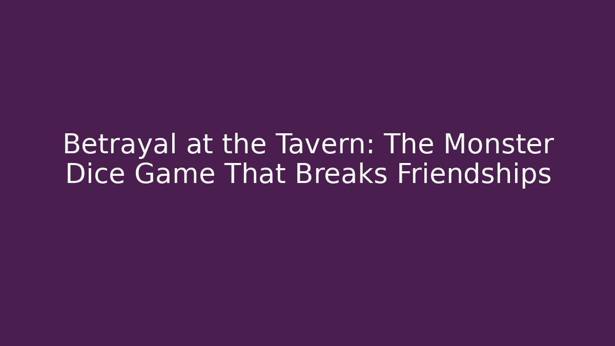 Betrayal at the Tavern: The Monster Dice Game That Breaks Friendships