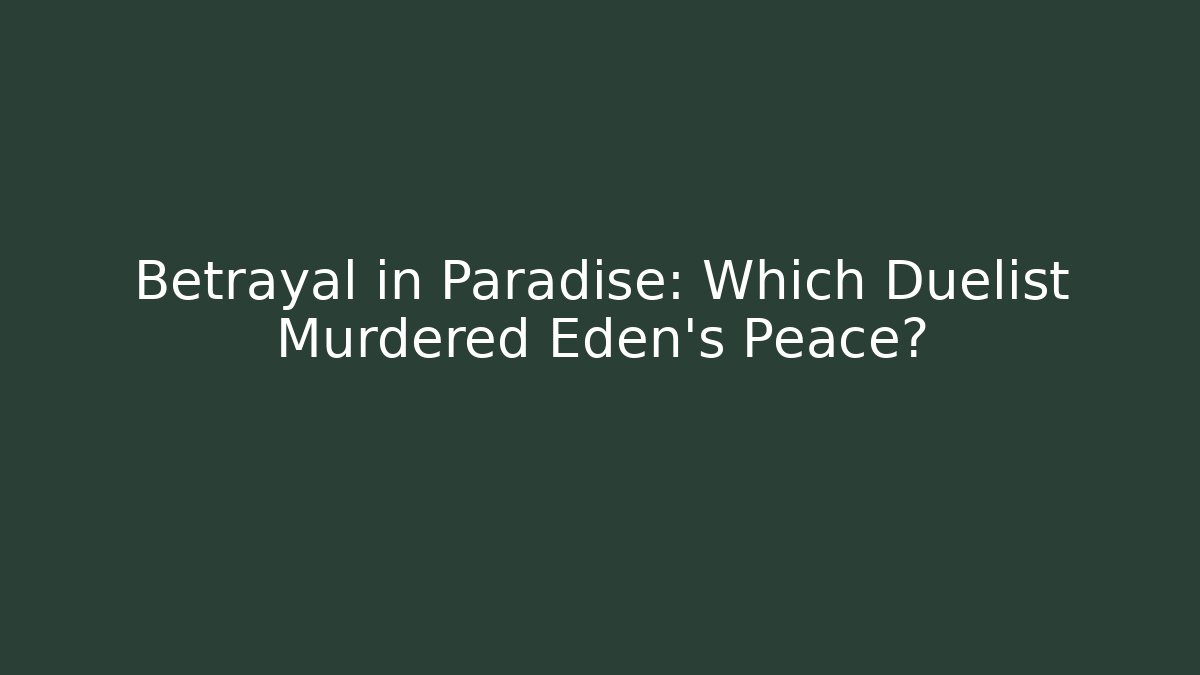 Betrayal in Paradise: Which Duelist Murdered Eden's Peace?