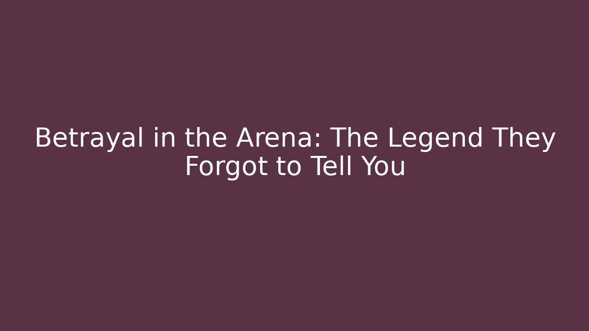 Betrayal in the Arena: The Legend They Forgot to Tell You