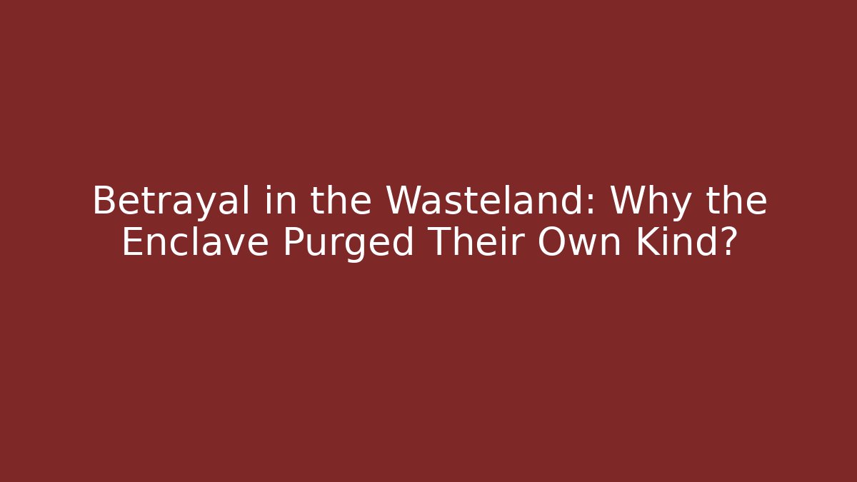 Betrayal in the Wasteland: Why the Enclave Purged Their Own Kind?