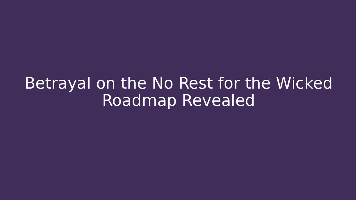 Betrayal on the No Rest for the Wicked Roadmap Revealed