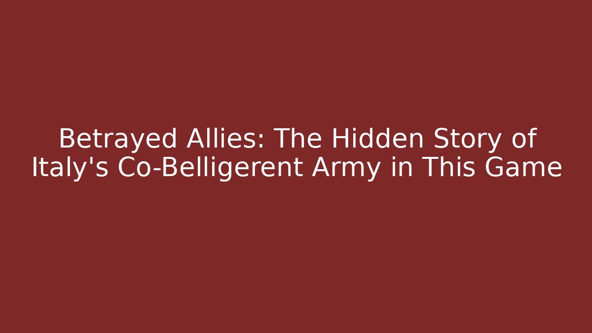 Betrayed Allies: The Hidden Story of Italy's Co-Belligerent Army in This Game