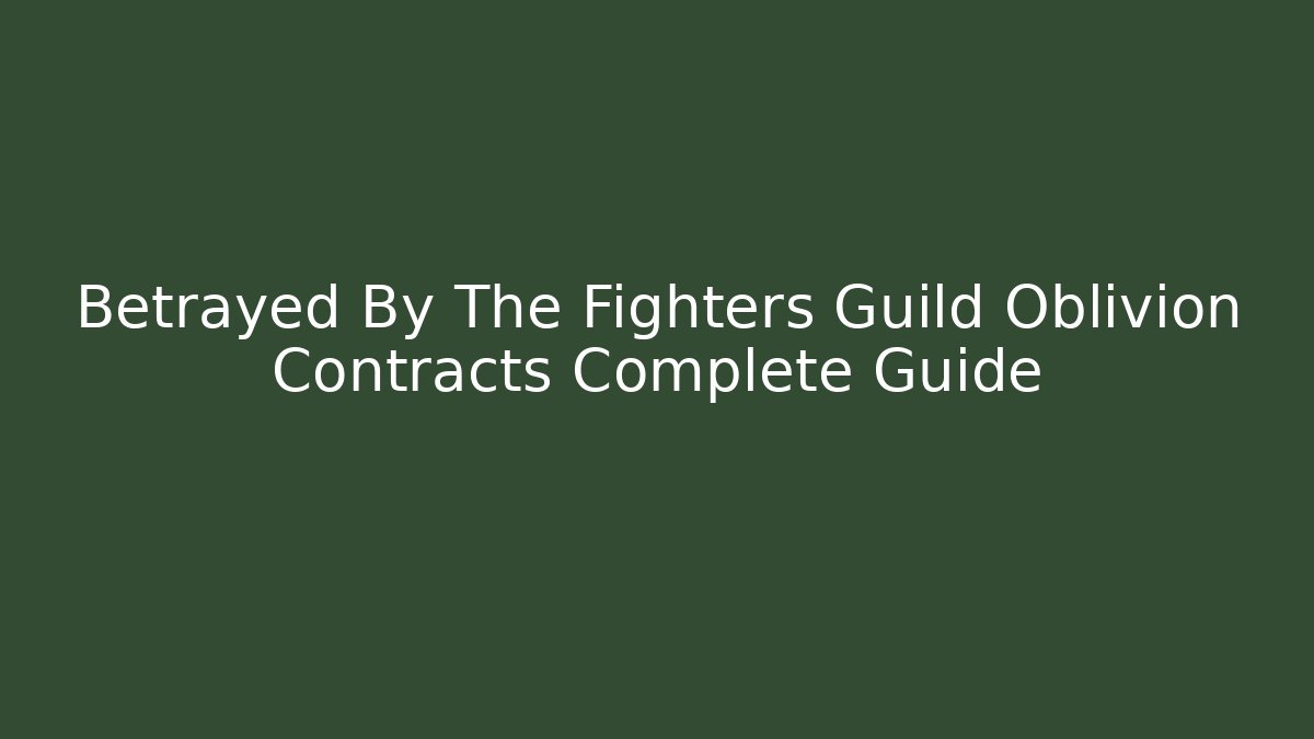 Betrayed By The Fighters Guild Oblivion Contracts Complete Guide