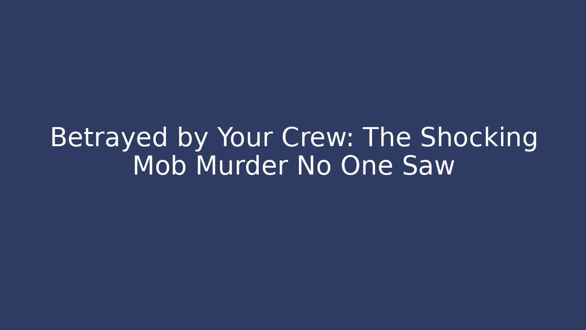 Betrayed by Your Crew: The Shocking Mob Murder No One Saw